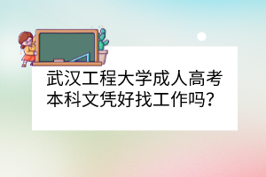 武汉工程大学成人高考本科文凭好找工作吗？