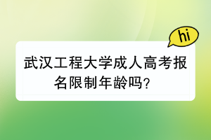 武汉工程大学成人高考报名限制年龄吗？